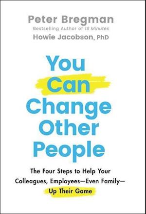 You Can Change Other People – The Four Steps to Help Your Colleagues, Employees Even Family Up Their Game