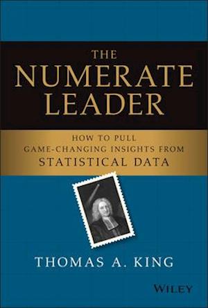 The Numerate Leader – How to Pull Game–Changing Insights from Statistical Data