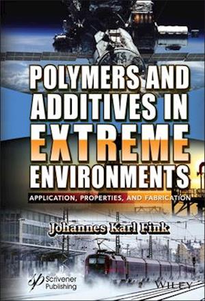 Polymers and Additives in Extreme Environments – Application, Properties, and Fabrication