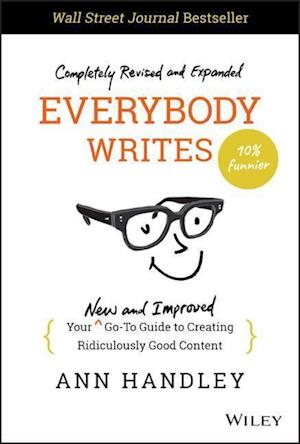 Everybody Writes – Your New and Improved Go–To Guide to Creating Ridiculously Good Content, 2nd Edition