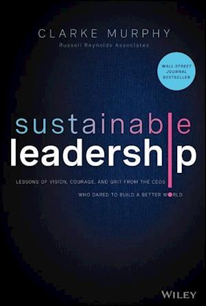 Sustainable Leadership – Lessons of Vision, Courage, and Grit from the CEOs Who Dared to Build  a Better World
