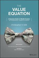 The Value Equation: A Business Guide to Wealth Cre ation for Entrepreneurs, Leaders & Investors