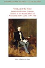 The Last of the Tories Political Selections from the Diaries of the Fourth Duke of Newcastle–under– Lyne, 1839–1850