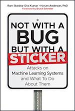 Not with a Bug, But with a Sticker: Attacks on hine Learning Systems and What To Do About Them