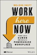 Work Here Now: Think Like a Human and Build a Powe rhouse Workplace