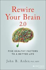 Rewire Your Brain 2.0: Five Healthy Factors to a B etter Life