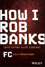 How I Rob Banks: And Other Such Places