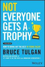 Not Everyone Gets a Trophy 3rd Edition – How to Br ing Out the Best in Young Talent