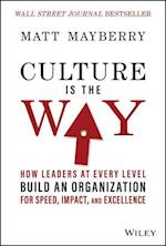 Culture Is the Way – How Leaders at Every Level Build an Organization for Speed, Impact, and Excellence