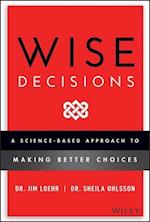 Wise Decisions – A Science–Based Approach to Making Better Choices