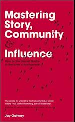 Mastering Story, Community and Influence – How to Use Social Media to Become a Socialeader