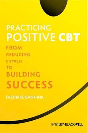 Practicing Positive CBT – From Reducing Distress to Building Success