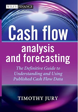 Cash Flow Analysis and Forecasting – The Definitive Guide to Understanding and Using Published Cash Flow Data