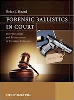 Forensic Ballistics in Court – Interpretation and Presentation of Firearms Evidence