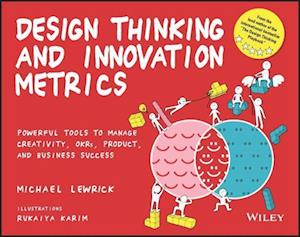 Design Thinking and Innovation Metrics: Powerful T ools to Manage Creativity, OKRs, Product, and Busi ness Success