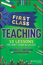 First Class Teaching: 10 Lessons You Don't Learn i n College