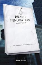 The Brand Innovation Manifesto : How to Build Brands, Redefine Markets and Defy Conventions