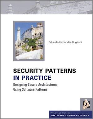 Security Patterns in Practice – Designing Secure Architectures Using Software Patterns