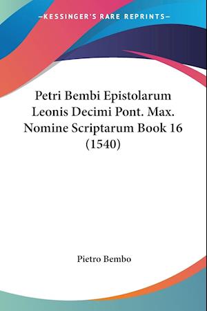 Petri Bembi Epistolarum Leonis Decimi Pont. Max. Nomine Scriptarum Book 16 (1540)