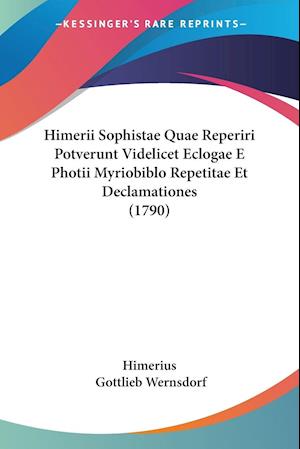 Himerii Sophistae Quae Reperiri Potverunt Videlicet Eclogae E Photii Myriobiblo Repetitae Et Declamationes (1790)
