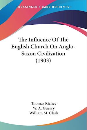 The Influence Of The English Church On Anglo-Saxon Civilization (1903)