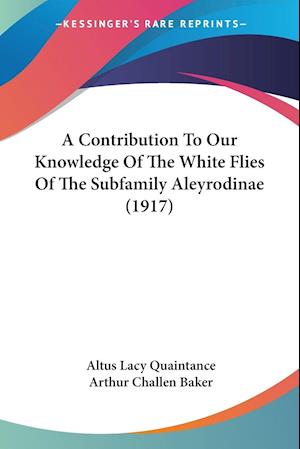 A Contribution To Our Knowledge Of The White Flies Of The Subfamily Aleyrodinae (1917)
