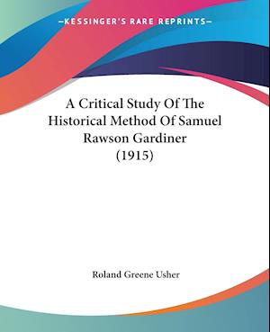 A Critical Study Of The Historical Method Of Samuel Rawson Gardiner (1915)