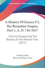 A History Of Greece V2, The Byzantine Empire, Part 1, A. D. 716-1057