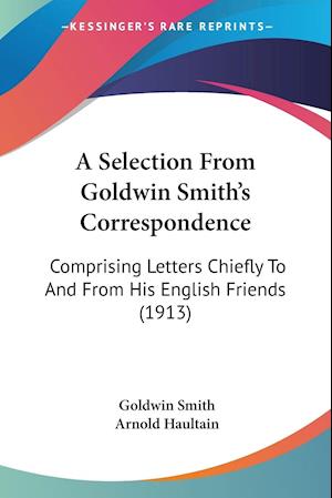 A Selection From Goldwin Smith's Correspondence