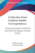 A Selection From Goldwin Smith's Correspondence