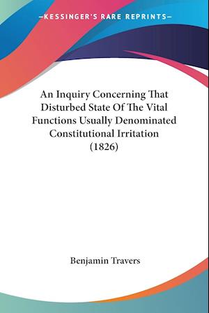 An Inquiry Concerning That Disturbed State Of The Vital Functions Usually Denominated Constitutional Irritation (1826)