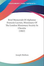 Brief Memorials Of Alphonse Francois Lacroix, Missionary Of The London Missionary Society In Clacutta (1862)