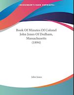 Book Of Minutes Of Colonel John Jones Of Dedham, Massachusetts (1894)