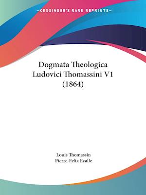 Dogmata Theologica Ludovici Thomassini V1 (1864)