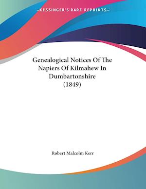 Genealogical Notices Of The Napiers Of Kilmahew In Dumbartonshire (1849)
