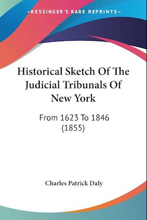 Historical Sketch Of The Judicial Tribunals Of New York