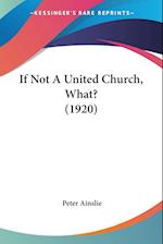 If Not A United Church, What? (1920)