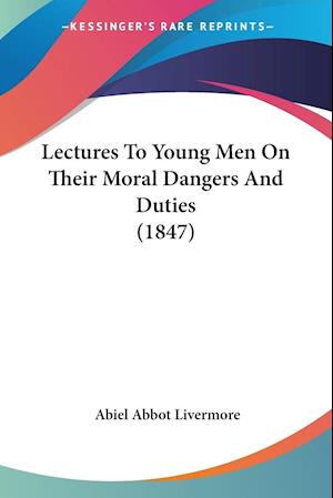 Lectures To Young Men On Their Moral Dangers And Duties (1847)