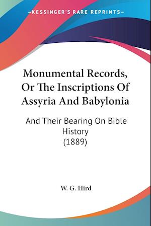 Monumental Records, Or The Inscriptions Of Assyria And Babylonia