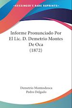 Informe Pronunciado Por El Lic. D. Demetrio Montes De Oca (1872)