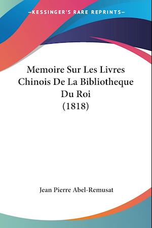 Memoire Sur Les Livres Chinois De La Bibliotheque Du Roi (1818)