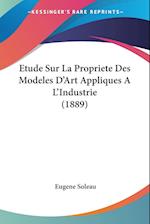 Etude Sur La Propriete Des Modeles D'Art Appliques A L'Industrie (1889)