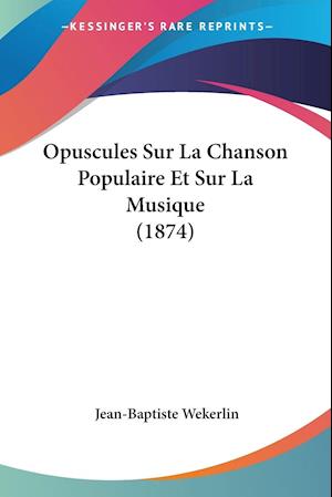 Opuscules Sur La Chanson Populaire Et Sur La Musique (1874)