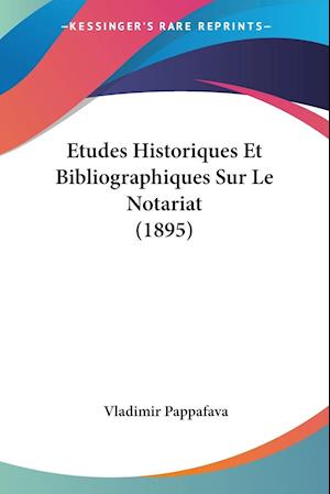 Etudes Historiques Et Bibliographiques Sur Le Notariat (1895)