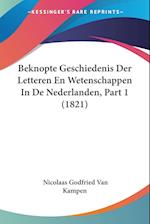 Beknopte Geschiedenis Der Letteren En Wetenschappen In De Nederlanden, Part 1 (1821)
