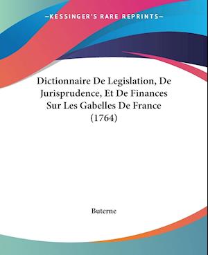 Dictionnaire De Legislation, De Jurisprudence, Et De Finances Sur Les Gabelles De France (1764)