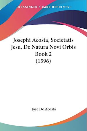 Josephi Acosta, Societatis Jesu, De Natura Novi Orbis Book 2 (1596)