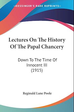 Lectures On The History Of The Papal Chancery