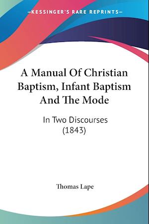 A Manual Of Christian Baptism, Infant Baptism And The Mode