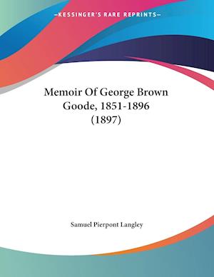 Memoir Of George Brown Goode, 1851-1896 (1897)
